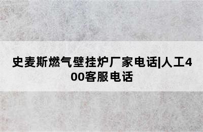 史麦斯燃气壁挂炉厂家电话|人工400客服电话